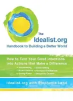 Das Idealist.Org-Handbuch für eine bessere Welt: Wie man seine guten Absichten in Taten umsetzt, die einen Unterschied machen - The Idealist.Org Handbook to Building a Better World: How to Turn Your Good Intentions Into Actions That Make a Difference