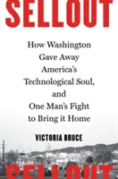 Ausverkauf: Wie Washington Amerikas technologische Seele verschenkte und der Kampf eines Mannes, sie zurückzuholen - Sellout: How Washington Gave Away America's Technological Soul, and One Man's Fight to Bring It Home