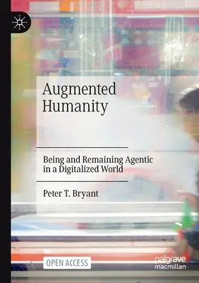 Erweiterte Menschlichkeit: Agentisch sein und bleiben in einer digitalisierten Welt - Augmented Humanity: Being and Remaining Agentic in a Digitalized World