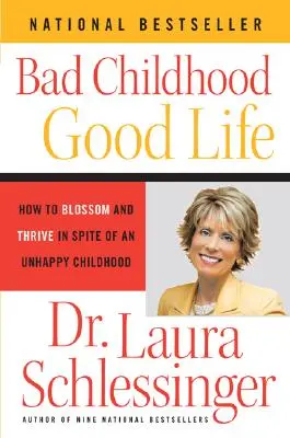 Schlechte Kindheit - gutes Leben: Wie man trotz einer unglücklichen Kindheit aufblüht und gedeiht - Bad Childhood - Good Life: How to Blossom and Thrive in Spite of an Unhappy Childhood