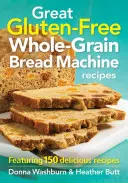 Tolle glutenfreie Vollkorn-Brotmaschinen-Rezepte: Mit 150 leckeren Rezepten - Great Gluten-Free Whole-Grain Bread Machine Recipes: Featuring 150 Delicious Recipes