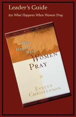 Was geschieht, wenn Frauen beten Leitfaden - What Happens When Women Pray Leader's Guide