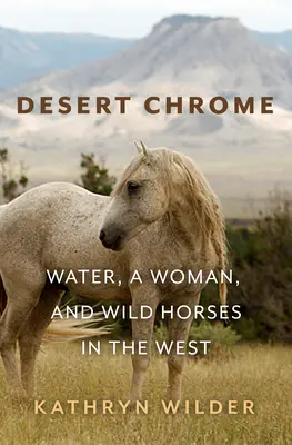 Wüstenchrom: Wasser, eine Frau und Wildpferde im Westen - Desert Chrome: Water, a Woman, and Wild Horses in the West