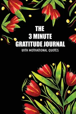 Das 3-Minuten-Dankbarkeits-Tagebuch mit motivierenden Zitaten: 90 Tage, um Dankbarkeit und Achtsamkeit zu kultivieren - The 3 Minute Gratitude Jourmal with Motivational Quotes: 90 Days to Cultivate Gratitude and Mindfulness