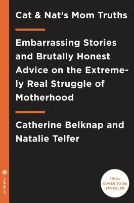 Cat and Nat's Mom Truths: Peinliche Geschichten und brutal ehrliche Ratschläge über den extrem realen Kampf der Mutterschaft - Cat and Nat's Mom Truths: Embarrassing Stories and Brutally Honest Advice on the Extremely Real Struggle of Motherhood