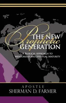 Die neue prophetische Generation: Eine biblische Herangehensweise an Mentorschaft und geistliche Reife - The New Prophetic Generation: A Biblical Approach To Mentorship and Spiritual Maturity