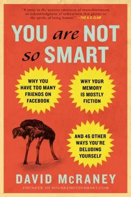 Du bist nicht so schlau: Warum Sie zu viele Freunde auf Facebook haben, warum Ihr Gedächtnis größtenteils erfunden ist und wie Sie sich auf 46 andere Arten selbst täuschen - You Are Not So Smart: Why You Have Too Many Friends on Facebook, Why Your Memory Is Mostly Fiction, an D 46 Other Ways You're Deluding Yours