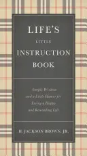 Das kleine Lehrbuch des Lebens: Einfache Weisheit und ein wenig Humor für ein glückliches und lohnendes Leben - Life's Little Instruction Book: Simple Wisdom and a Little Humor for Living a Happy and Rewarding Life