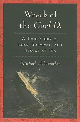 Das Wrack der Carl D.: Eine wahre Geschichte von Verlust, Überleben und Rettung auf See - Wreck of the Carl D.: A True Story of Loss, Survival, and Rescue at Sea