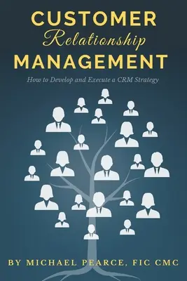 Kundenbeziehungsmanagement: Wie man eine CRM-Strategie entwickelt und umsetzt - Customer Relationship Management: How To Develop and Execute a CRM Strategy