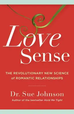 Der Sinn der Liebe: Die revolutionäre neue Wissenschaft der romantischen Beziehungen - Love Sense: The Revolutionary New Science of Romantic Relationships