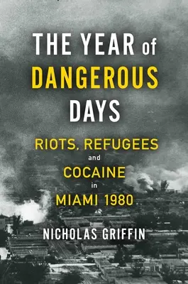 Das Jahr der gefährlichen Tage: Unruhen, Flüchtlinge und Kokain in Miami 1980 - The Year of Dangerous Days: Riots, Refugees, and Cocaine in Miami 1980