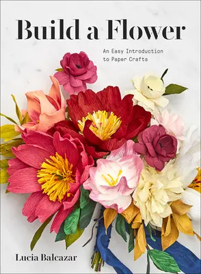 Eine Blume bauen: Eine Anleitung für Anfänger zum Basteln von Papierblumen - Build a Flower: A Beginner's Guide to Paper Flowers