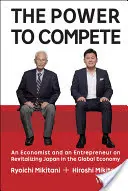 Die Kraft zu konkurrieren: Ein Wirtschaftswissenschaftler und ein Unternehmer über die Wiederbelebung Japans in der globalen Wirtschaft - The Power to Compete: An Economist and an Entrepreneur on Revitalizing Japan in the Global Economy