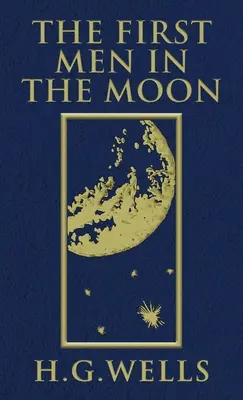 Die ersten Menschen auf dem Mond: Die Originalausgabe von 1901 - The First Men in the Moon: The Original 1901 Edition