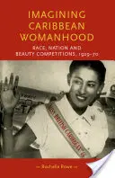 Die Vorstellung von karibischer Weiblichkeit: Ethnie, Nation und Schönheitswettbewerbe, 1929-70 - Imagining Caribbean Womanhood: Race, Nation and Beauty Contests, 1929-70