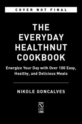 Das Healthnut Kochbuch: Energie für den Tag mit über 100 einfachen, gesunden und leckeren Gerichten - The Healthnut Cookbook: Energize Your Day with Over 100 Easy, Healthy, and Delicious Meals