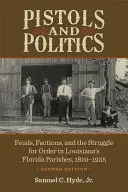 Pistolen und Politik: Fehden, Fraktionen und der Kampf um Ordnung in Louisianas Florida-Gemeinden, 1810-1935 - Pistols and Politics: Feuds, Factions, and the Struggle for Order in Louisiana's Florida Parishes, 1810-1935