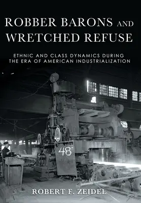 Raubritter und Abschaum: Ethnische und Klassendynamik in der Ära der amerikanischen Industrialisierung - Robber Barons and Wretched Refuse: Ethnic and Class Dynamics During the Era of American Industrialization