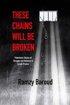 Diese Ketten werden zerbrochen werden: Palästinensische Geschichten von Kampf und Widerstand in israelischen Gefängnissen - These Chains Will Be Broken: Palestinian Stories of Struggle and Defiance in Israeli Prisons