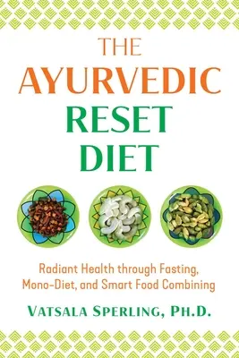 Die ayurvedische Reset-Diät: Strahlende Gesundheit durch Fasten, Mono-Diät und intelligente Lebensmittelkombinationen - The Ayurvedic Reset Diet: Radiant Health Through Fasting, Mono-Diet, and Smart Food Combining
