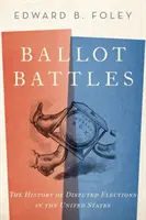 Wahlschlachten: Die Geschichte der umstrittenen Wahlen in den Vereinigten Staaten - Ballot Battles: The History of Disputed Elections in the United States