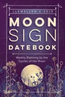 Llewellyn's Moon Sign Datebook 2018 - Wochenplanung nach den Zyklen des Mondes - Llewellyn's Moon Sign Datebook 2018 - Weekly Planning by the Cycles of the Moon
