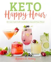 Keto Happy Hour: 50+ kohlenhydratarme Craft-Cocktails zum Stillen Ihres Durstes - Keto Happy Hour: 50+ Low-Carb Craft Cocktails to Quench Your Thirst