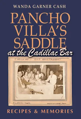 Pancho Villas Sattel in der Cadillac Bar: Rezepte und Erinnerungen - Pancho Villa's Saddle at the Cadillac Bar: Recipes and Memories