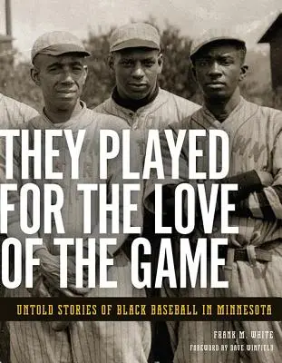 Sie spielten aus Liebe zum Spiel: Unerzählte Geschichten des schwarzen Baseballs in Minnesota - They Played for the Love of the Game: Untold Stories of Black Baseball in Minnesota