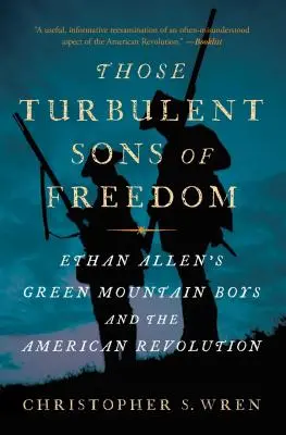 Die turbulenten Söhne der Freiheit: Ethan Allen's Green Mountain Boys und die amerikanische Revolution - Those Turbulent Sons of Freedom: Ethan Allen's Green Mountain Boys and the American Revolution