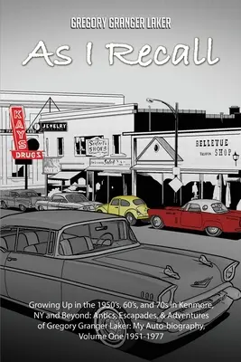 Wenn ich mich erinnere... Aufwachsen in den 1950ern, 60ern und 70ern in Kenmore, NY und darüber hinaus: Eskapaden, Eskapaden und Abenteuer von Gregory Granger Laker, Mein Autobiog - As I Recall... Growing up in the 1950s, 60s, and 70s in Kenmore, NY and Beyond: Antics, Escapades, & Adventures of Gregory Granger Laker, My Auto-biog