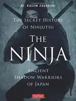 Die Ninja, die geheime Geschichte des Ninjutsu: Antike Schattenkrieger aus Japan - The Ninja, the Secret History of Ninjutsu: Ancient Shadow Warriors of Japan