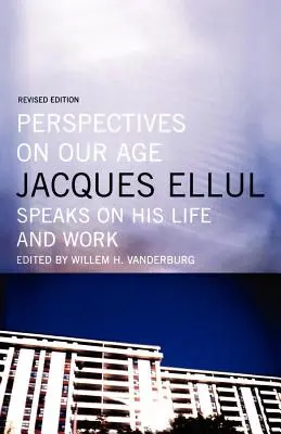 Perspektiven für unser Zeitalter: Jacques Ellul spricht über sein Leben und Werk - Perspectives on Our Age: Jacques Ellul Speaks on His Life and Work