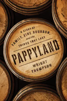 Pappyland: Eine Geschichte von Familie, feinem Bourbon und den Dingen, die bleiben - Pappyland: A Story of Family, Fine Bourbon, and the Things That Last