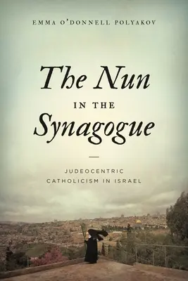 Die Nonne in der Synagoge: Judäozentrischer Katholizismus in Israel - The Nun in the Synagogue: Judeocentric Catholicism in Israel