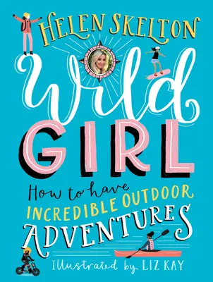 Wild Girl: Wie man unglaubliche Outdoor-Abenteuer erlebt - Wild Girl: How to Have Incredible Outdoor Adventures