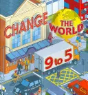 Change the World 9 to 5: 50 Wege, die Welt am Arbeitsplatz zu verändern - Change the World 9 to 5: 50 Ways to Change the World at Work