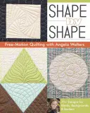 Freihandquilten Form für Form mit Angela Walters: Über 70 Designs für Blöcke, Hintergründe und Bordüren - Shape by Shape Free-Motion Quilting with Angela Walters: 70+ Designs for Blocks, Backgrounds & Borders