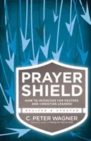 Gebets-Schild: Wie man für Pastoren und christliche Leiter Fürbitte hält - Prayer Shield: How to Intercede for Pastors and Christian Leaders