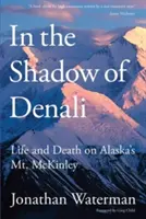 Im Schatten des Denali: Leben und Tod auf Alaskas Mt. Mckinley, Erstausgabe - In the Shadow of Denali: Life And Death On Alaska's Mt. Mckinley, First Edition
