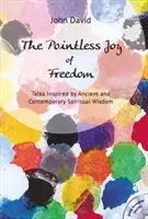 Sinnlose Freude der Freiheit - Gespräche, inspiriert von alter und zeitgenössischer spiritueller Weisheit - Pointless Joy of Freedom - Talks Inspired by Ancient and Contemporary Spiritual Wisdom