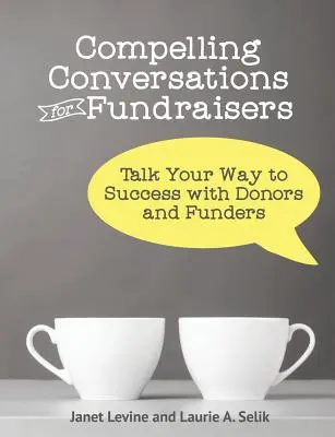 Überzeugende Gespräche für Fundraiser: Sprechen Sie mit Spendern und Geldgebern über Ihren Weg zum Erfolg - Compelling Conversations for Fundraisers: Talk Your Way to Success with Donors and Funders