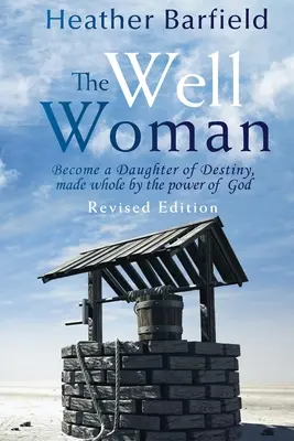 Die Brunnenfrau: Werde eine Tochter des Schicksals, geheilt durch die Kraft Gottes - The Well Woman: Become a Daughter of Destiny, made whole by the power of God