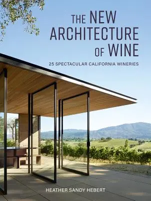 Die neue Architektur des Weins: 25 spektakuläre kalifornische Weinkellereien - The New Architecture of Wine: 25 Spectacular California Wineries