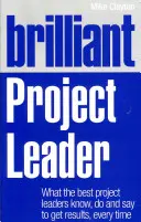 Brillante Projektleiter: Was die besten Projektleiter wissen, tun und sagen, um jedes Mal Ergebnisse zu erzielen - Brilliant Project Leader: What the Best Project Leaders Know, Do and Say to Get Results, Every Time