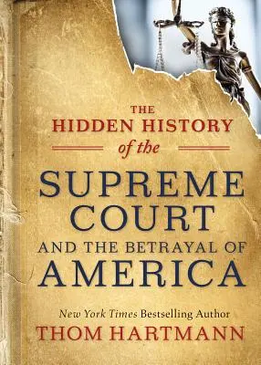 Die verborgene Geschichte des Obersten Gerichtshofs und der Verrat an Amerika - The Hidden History of the Supreme Court and the Betrayal of America