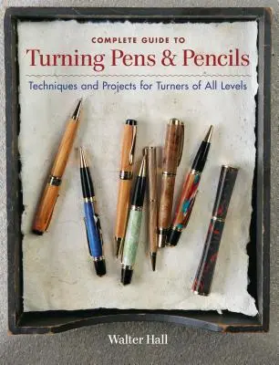 Vollständiger Leitfaden zum Drechseln von Stiften: Techniken und Projekte für Drechsler aller Niveaus - Complete Guide to Turning Pens & Pencils: Techniques and Projects for Turners of All Levels