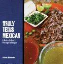 Wahrhaft texanisch-mexikanisch: Ein einheimisches kulinarisches Erbe in Rezepten - Truly Texas Mexican: A Native Culinary Heritage in Recipes