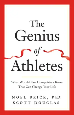 Das Genie der Athleten: Was Weltklasse-Wettkämpfer wissen und Ihr Leben verändern kann - The Genius of Athletes: What World-Class Competitors Know That Can Change Your Life